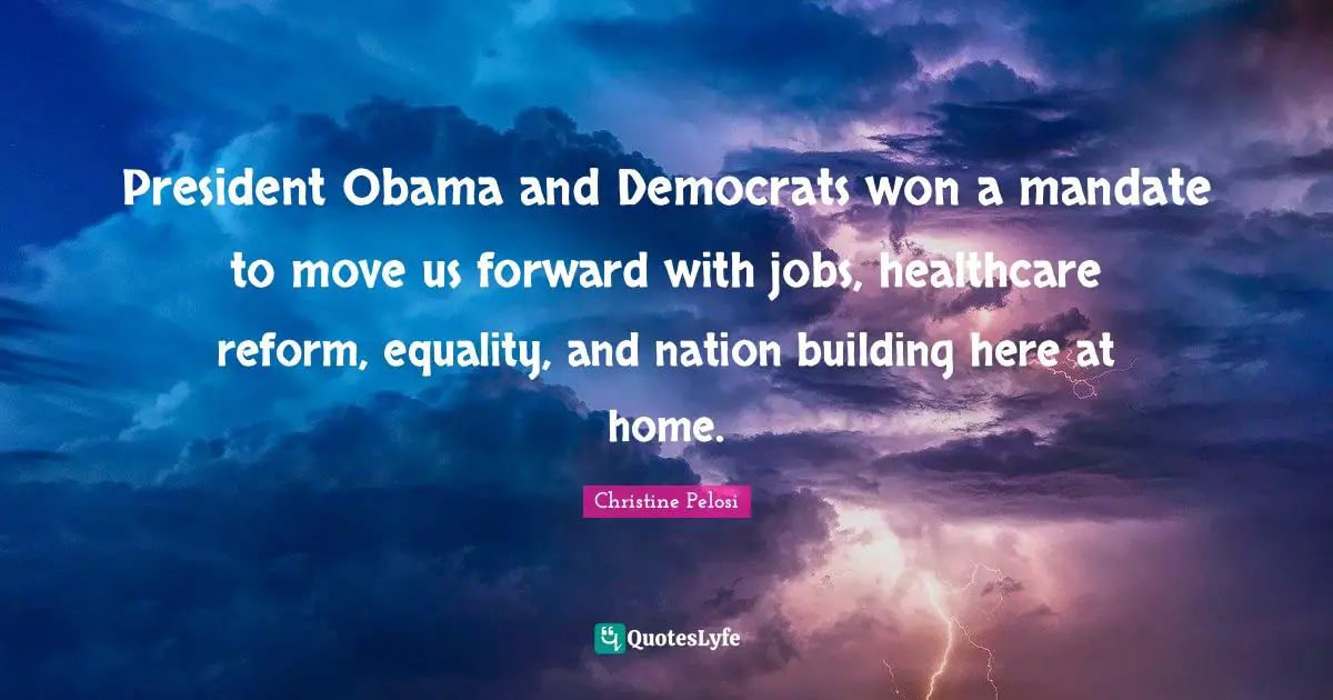 Christine Pelosi Quotes: "President Obama and Democrats won a mandate to move us forward with jobs, healthcare reform, equality, and nation building here at home."