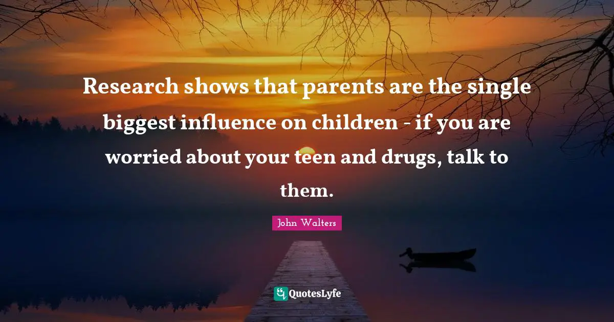 Research shows that parents are the single biggest influence on children - if you are worried about your teen and drugs, talk to them.