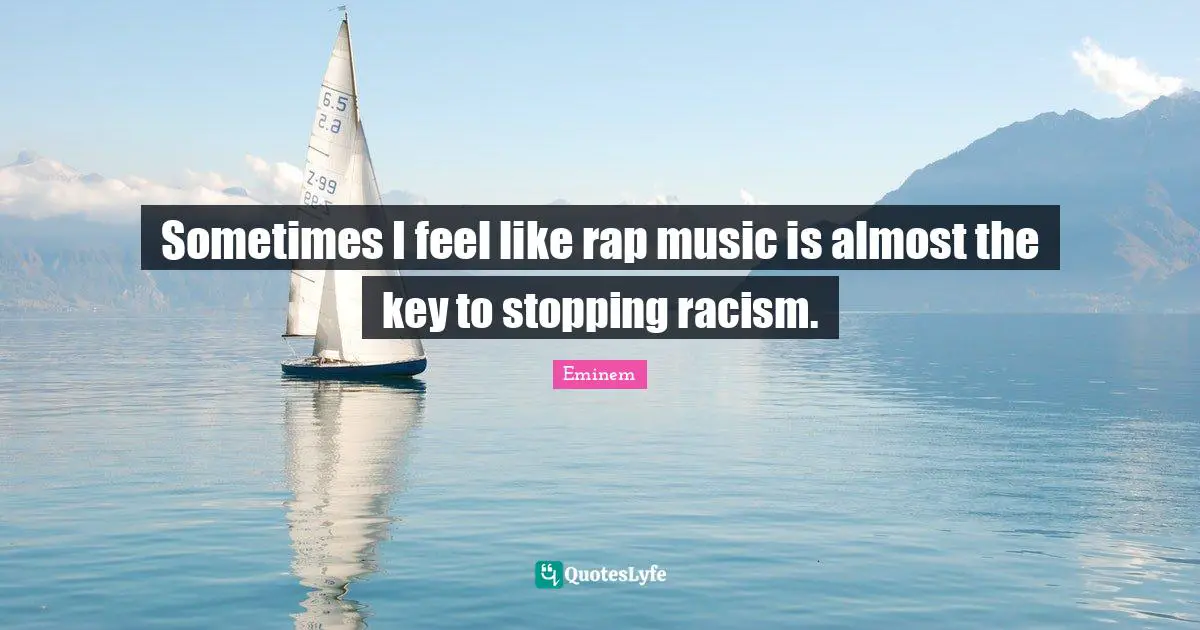 Racism Quotes: "Sometimes I feel like rap music is almost the key to stopping racism."