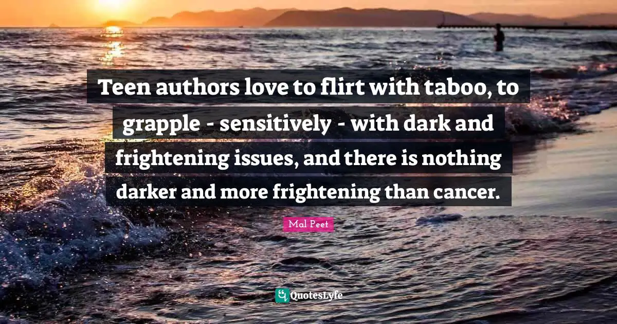 Teen authors love to flirt with taboo, to grapple - sensitively - with dark and frightening issues, and there is nothing darker and more frightening than cancer.