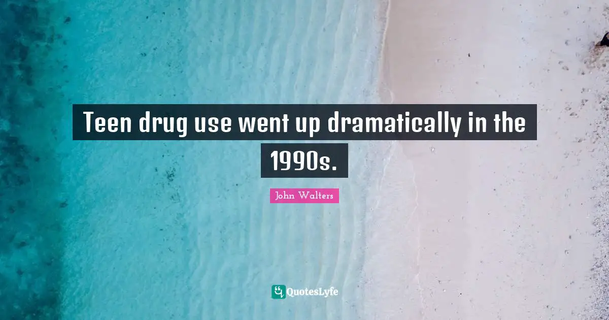 Teen drug use went up dramatically in the 1990s.