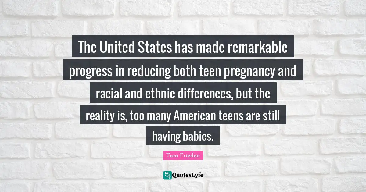 The United States has made remarkable progress in reducing both teen pregnancy and racial and ethnic differences, but the reality is, too many American teens are still having babies.
