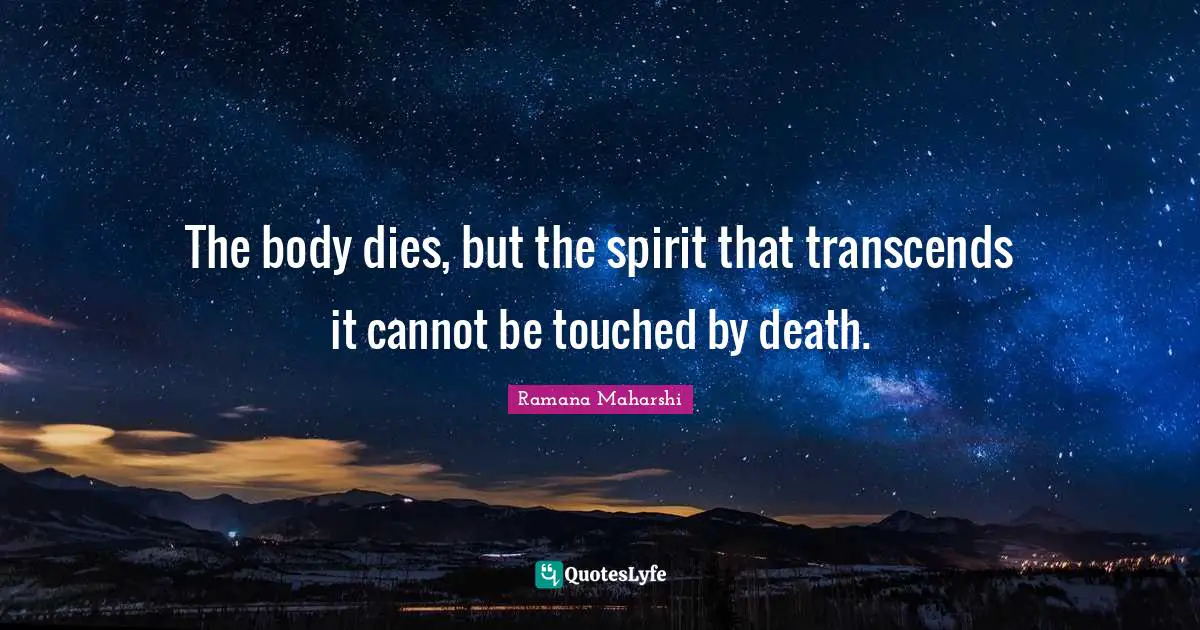 Cannot Quotes: "The body dies, but the spirit that transcends it cannot be touched by death."