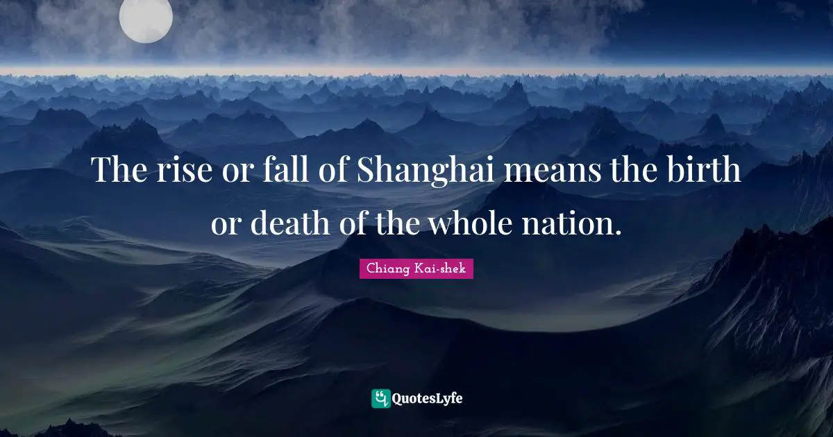 Rise Quotes: "The rise or fall of Shanghai means the birth or death of the whole nation."