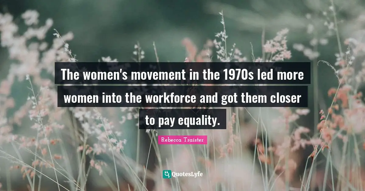 The women's movement in the 1970s led more women into the workforce and got them closer to pay equality.