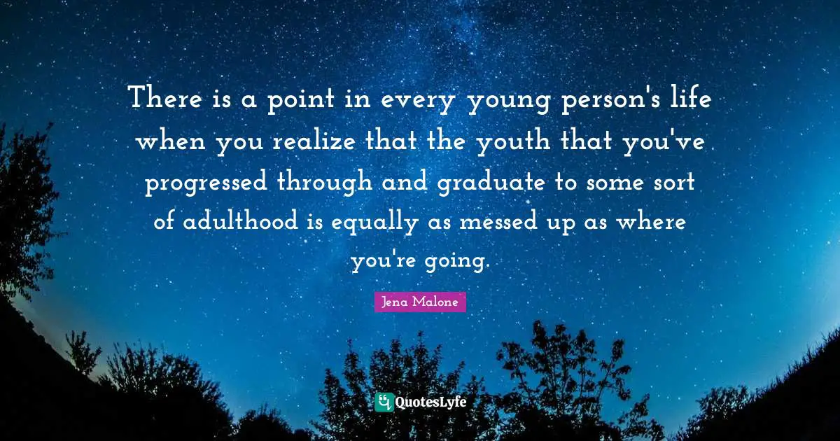 There is a point in every young person's life when you realize that the youth that you've progressed through and graduate to some sort of adulthood is equally as messed up as where you're going.