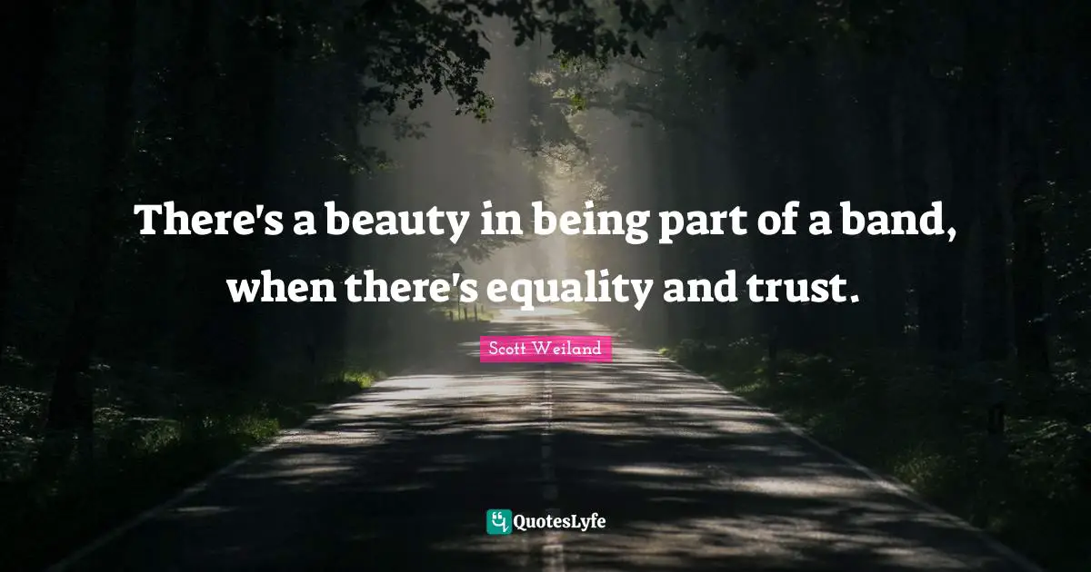There's a beauty in being part of a band, when there's equality and trust.