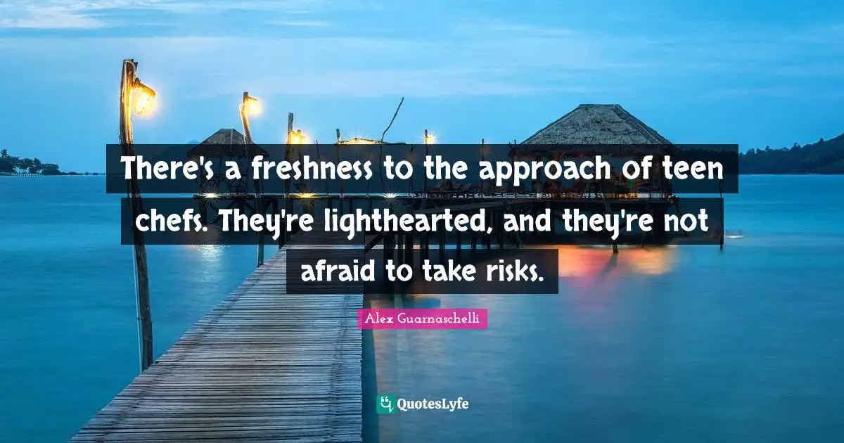 There's a freshness to the approach of teen chefs. They're lighthearted, and they're not afraid to take risks.