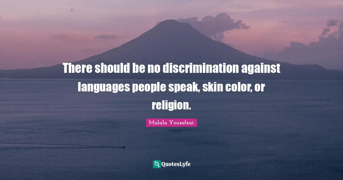 There should be no discrimination against languages people speak, skin color, or religion.