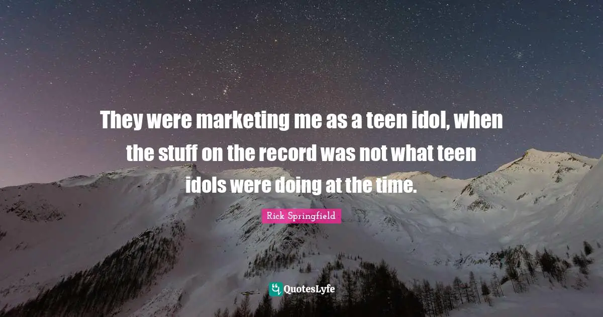 They were marketing me as a teen idol, when the stuff on the record was not what teen idols were doing at the time.