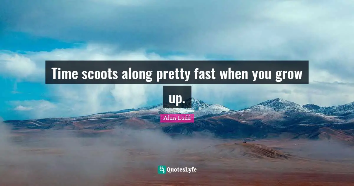 Time scoots along pretty fast when you grow up.