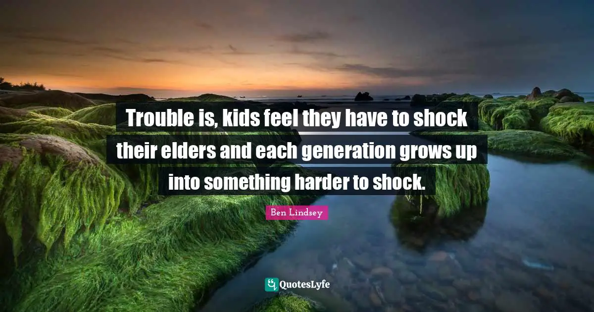 Trouble is, kids feel they have to shock their elders and each generation grows up into something harder to shock.