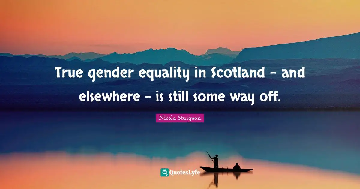 True gender equality in Scotland - and elsewhere - is still some way off.