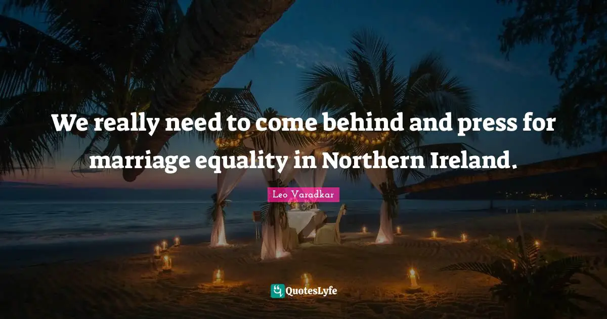 We really need to come behind and press for marriage equality in Northern Ireland.