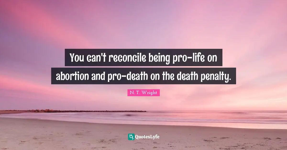 You can't reconcile being pro-life on abortion and pro-death on the death penalty.