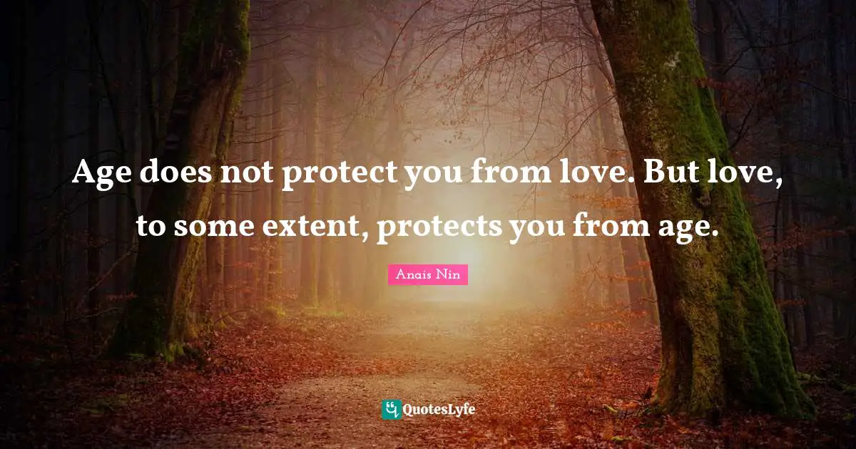 Age does not protect you from love. But love, to some extent, protects you from age.