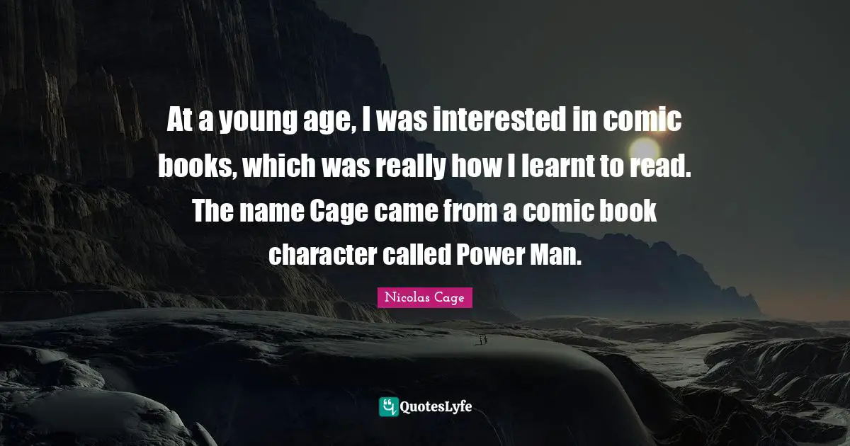 At a young age, I was interested in comic books, which was really how I learnt to read. The name Cage came from a comic book character called Power Man.