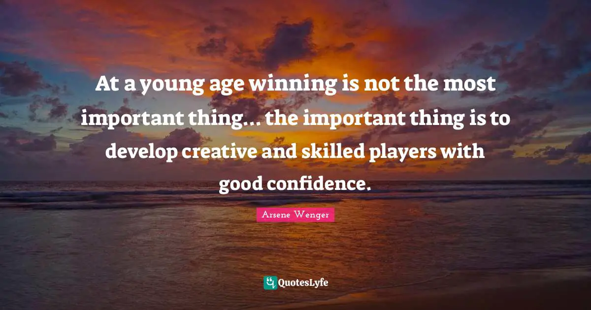 At a young age winning is not the most important thing... the important thing is to develop creative and skilled players with good confidence.