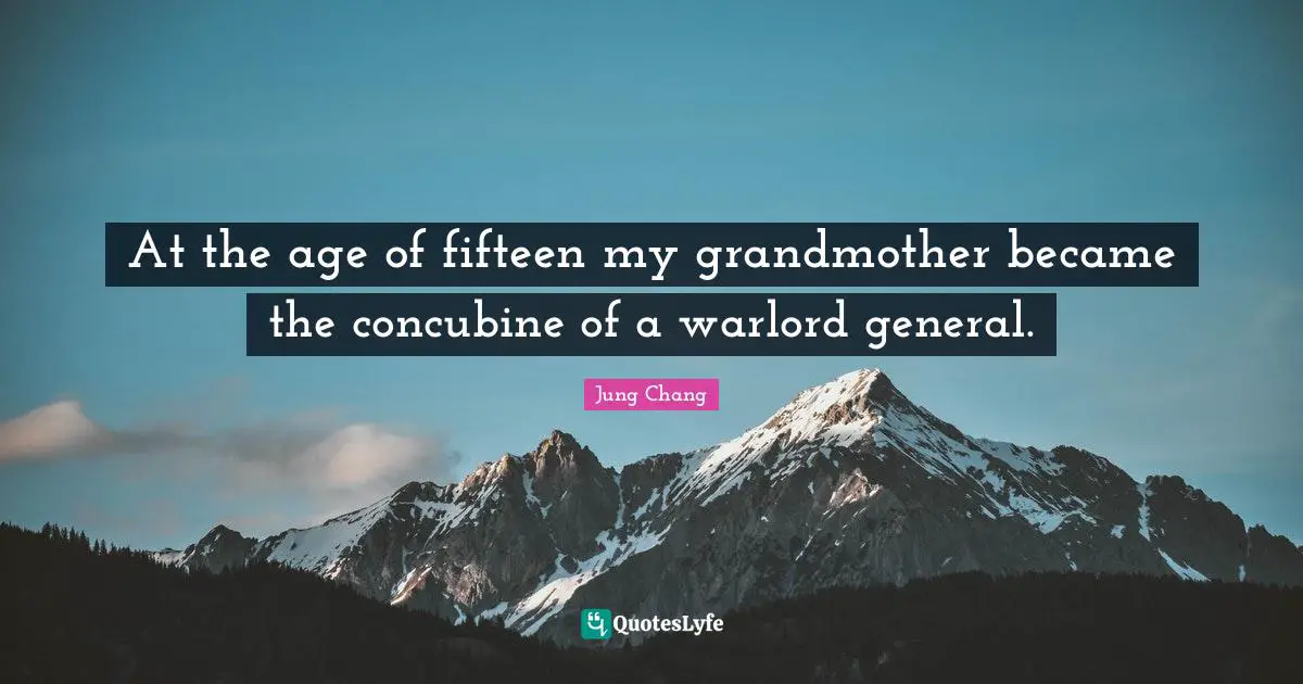 At the age of fifteen my grandmother became the concubine of a warlord general.