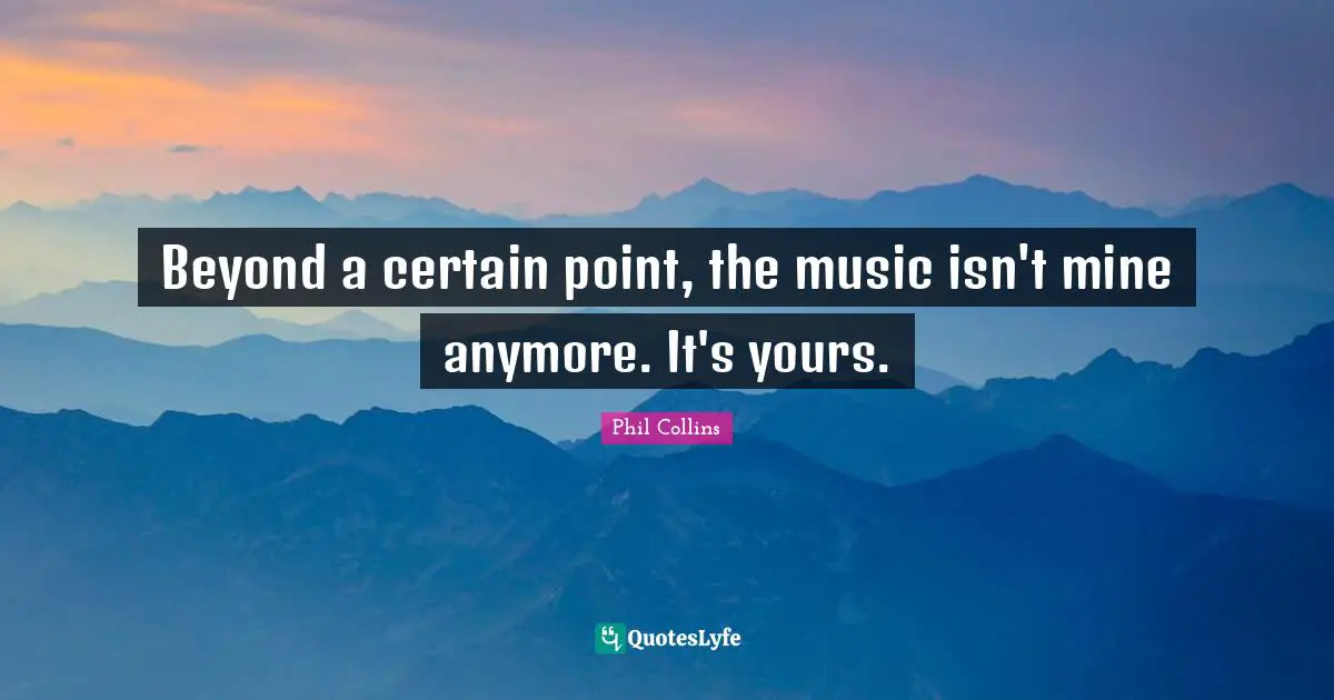 Beyond a certain point, the music isn't mine anymore. It's yours.