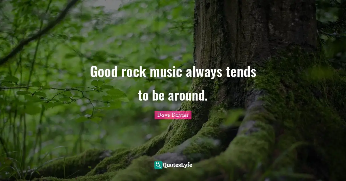 Good rock music always tends to be around.