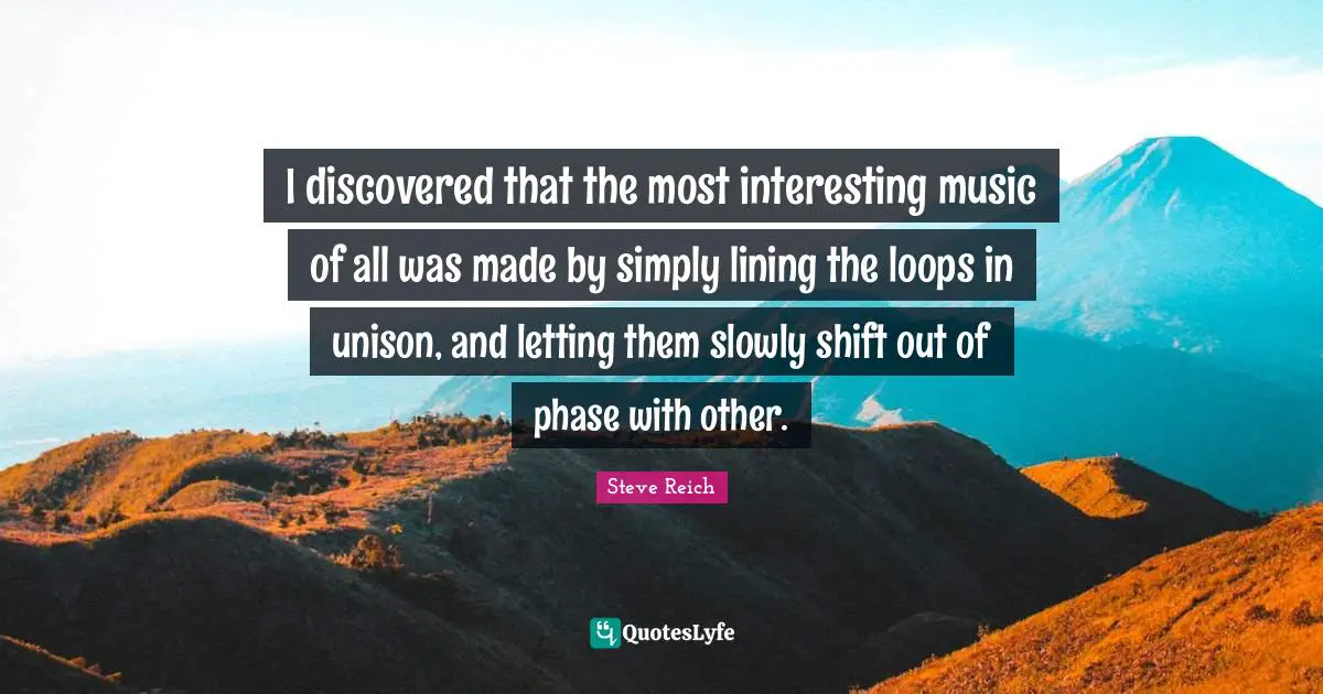 I discovered that the most interesting music of all was made by simply lining the loops in unison, and letting them slowly shift out of phase with other.