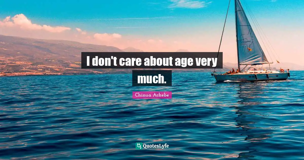 I don't care about age very much.