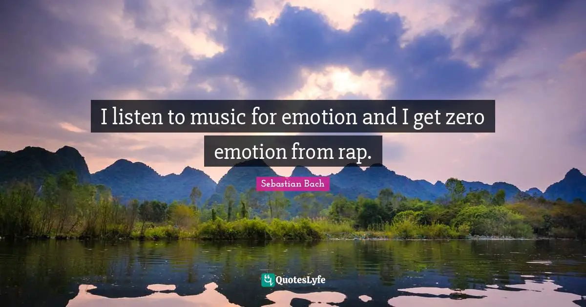 I listen to music for emotion and I get zero emotion from rap.
