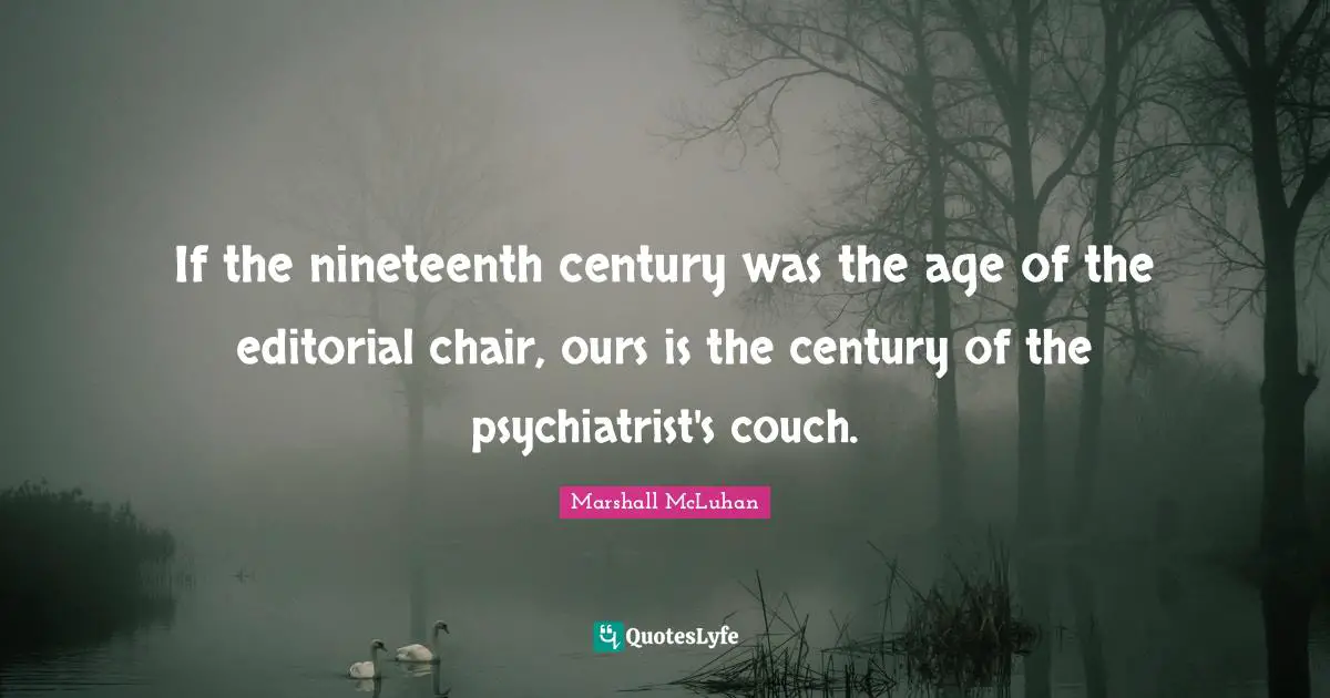If the nineteenth century was the age of the editorial chair, ours is the century of the psychiatrist's couch.