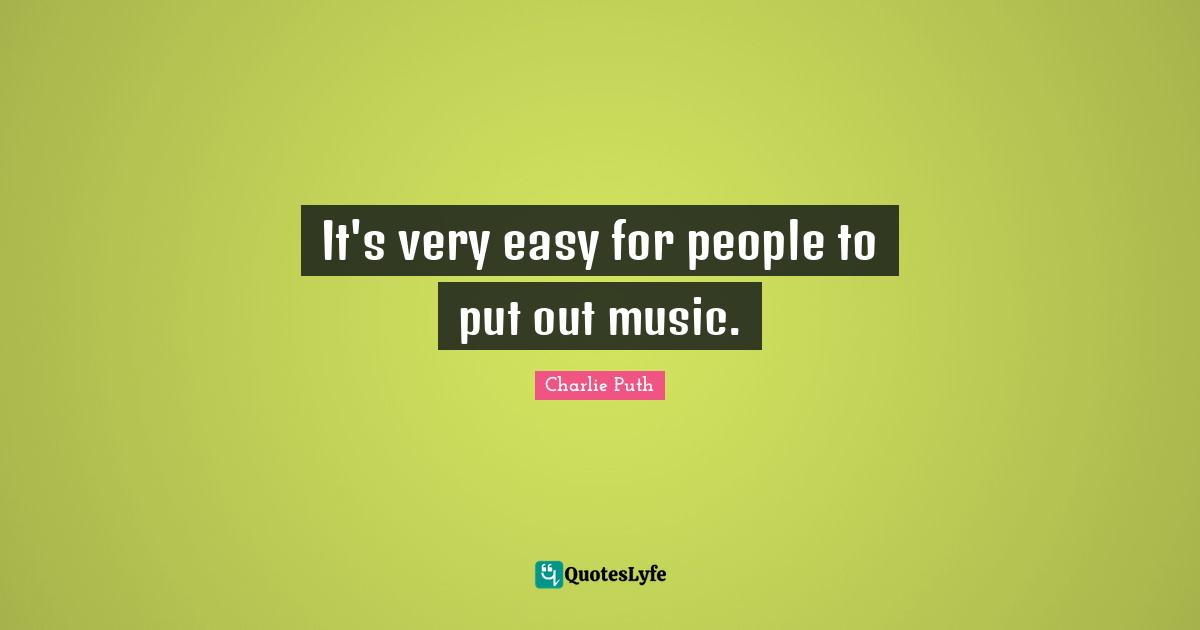 It's very easy for people to put out music.