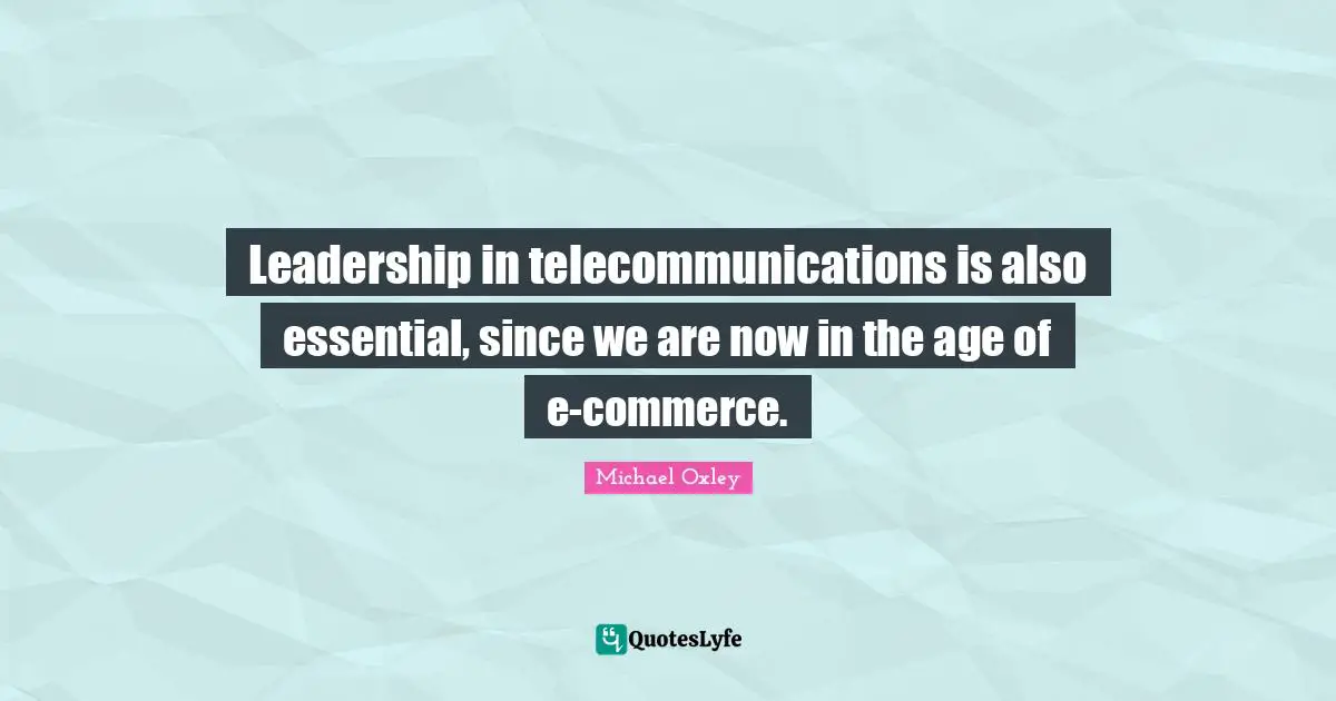 Leadership in telecommunications is also essential, since we are now in the age of e-commerce.