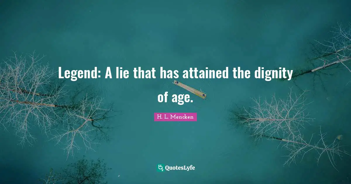 Legend: A lie that has attained the dignity of age.