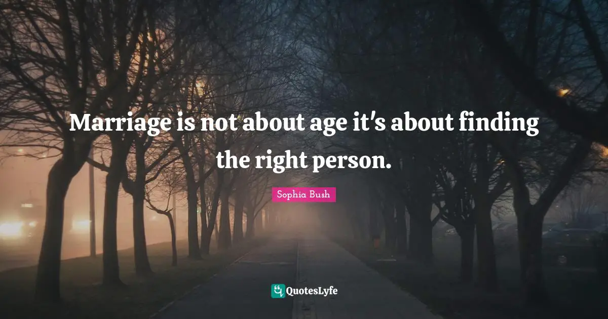 Marriage is not about age it's about finding the right person.