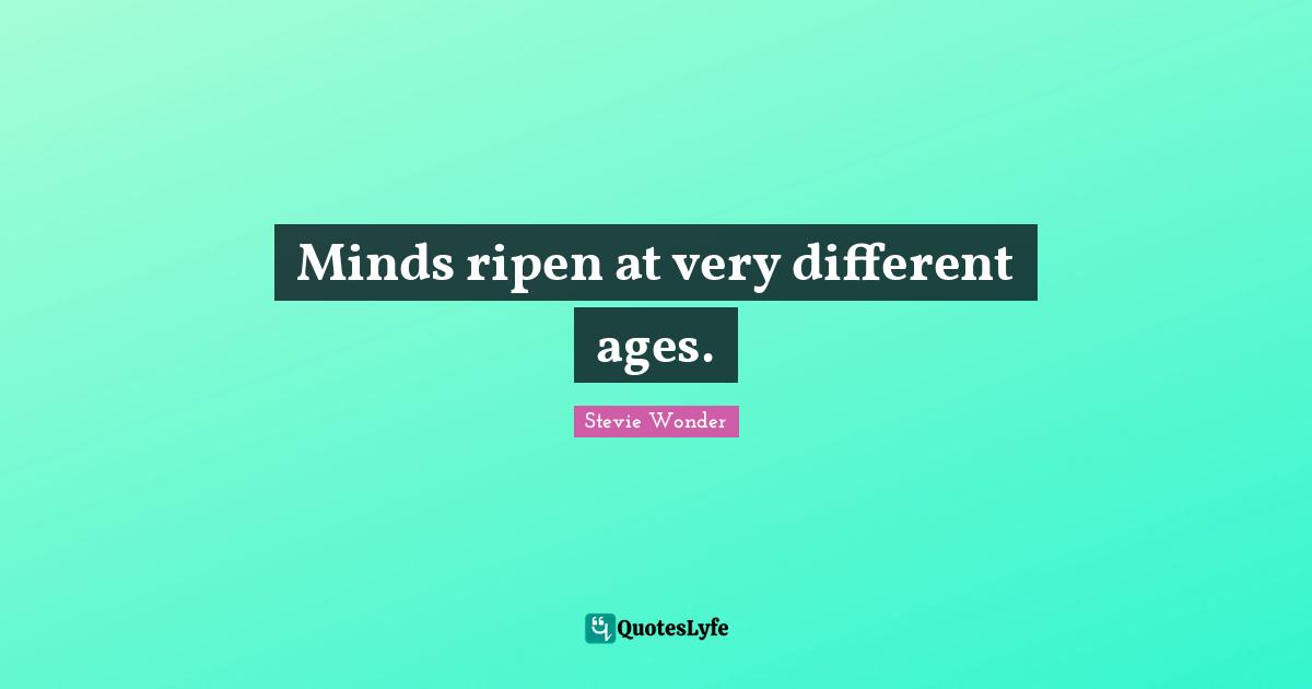 Minds ripen at very different ages.