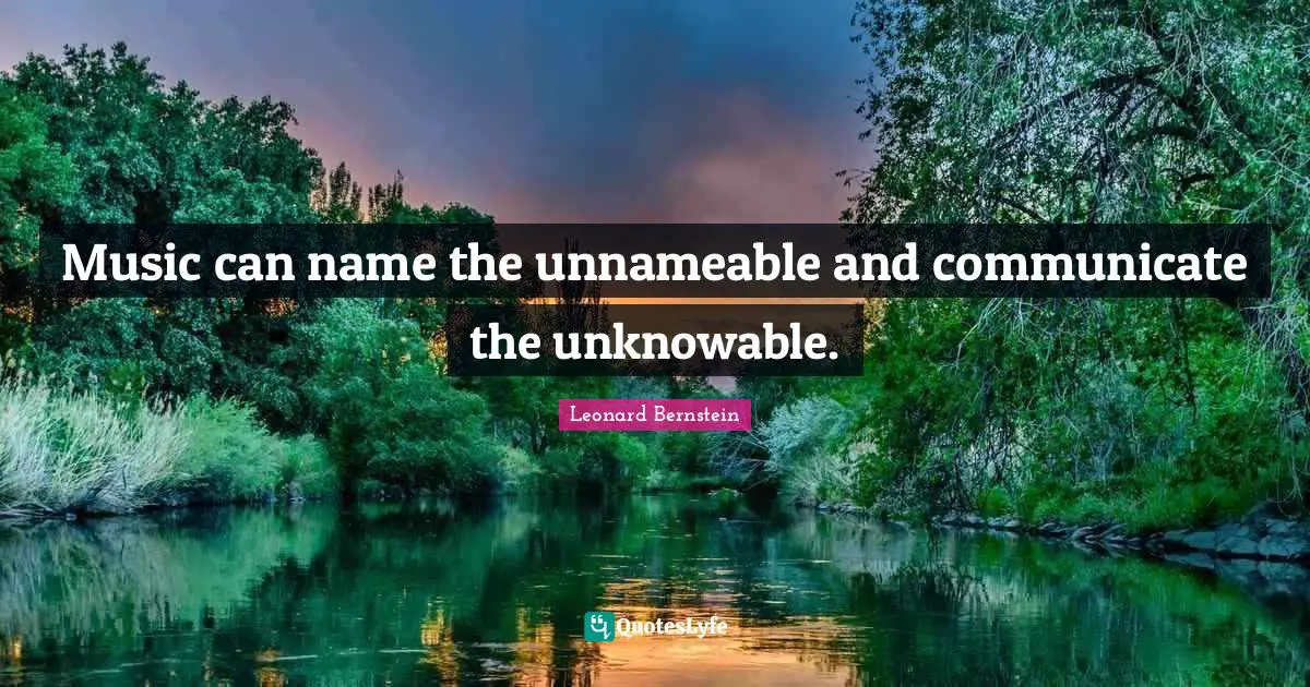 Name Quotes: "Music can name the unnameable and communicate the unknowable."