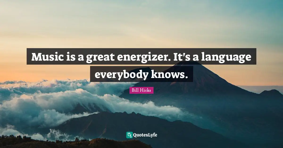 Music is a great energizer. It's a language everybody knows.