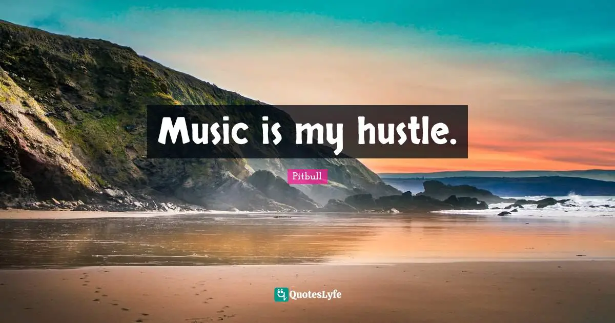 Music is my hustle.