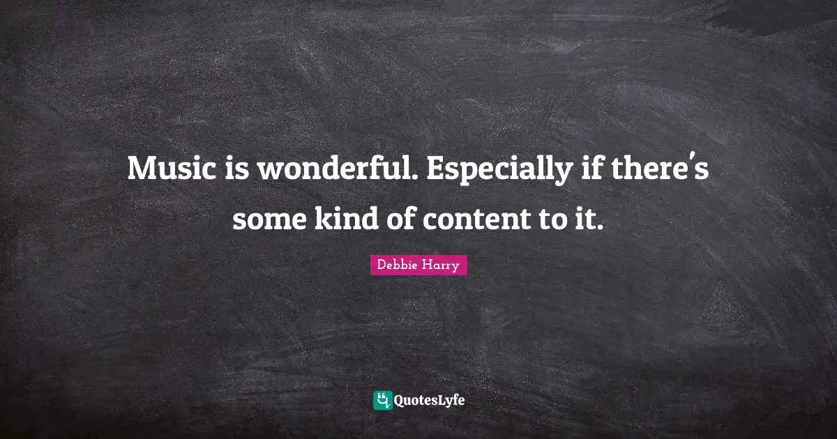 Music is wonderful. Especially if there's some kind of content to it.