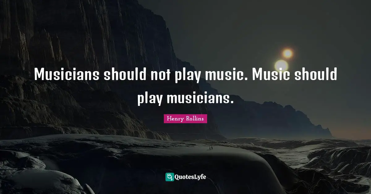 Musicians should not play music. Music should play musicians.