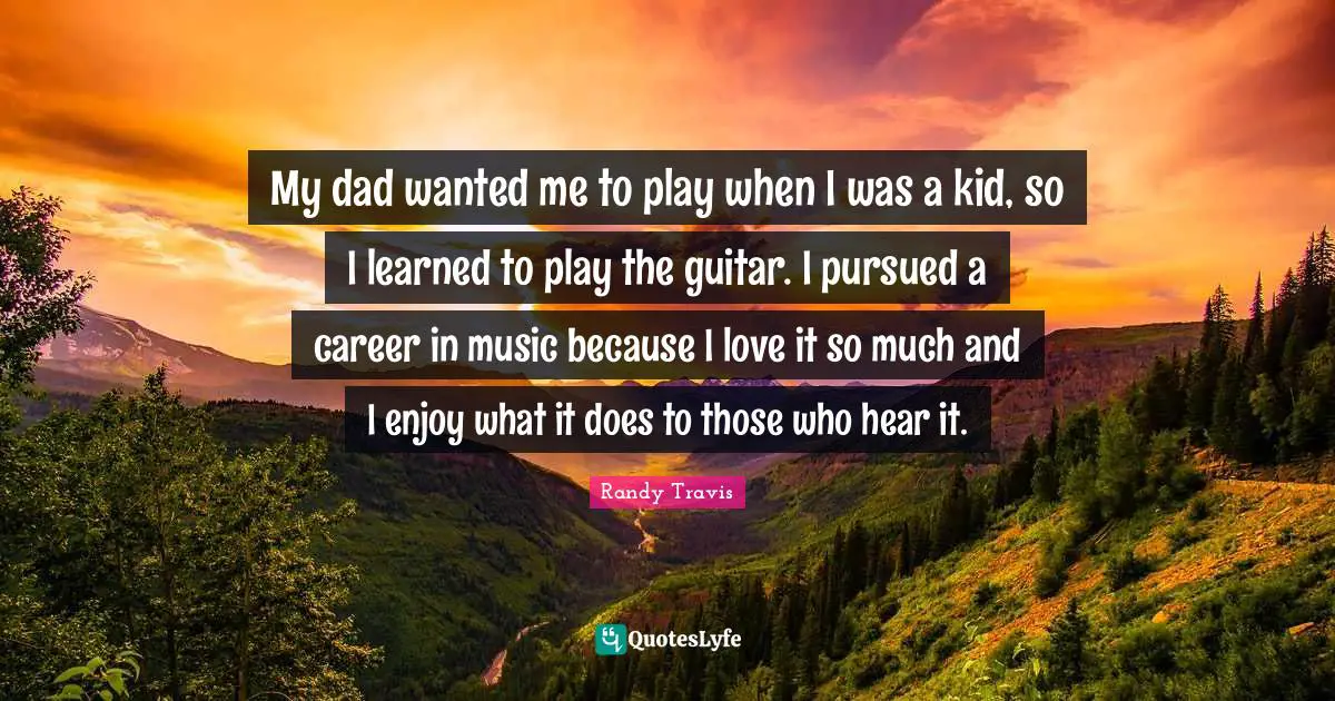 My dad wanted me to play when I was a kid, so I learned to play the guitar. I pursued a career in music because I love it so much and I enjoy what it does to those who hear it.