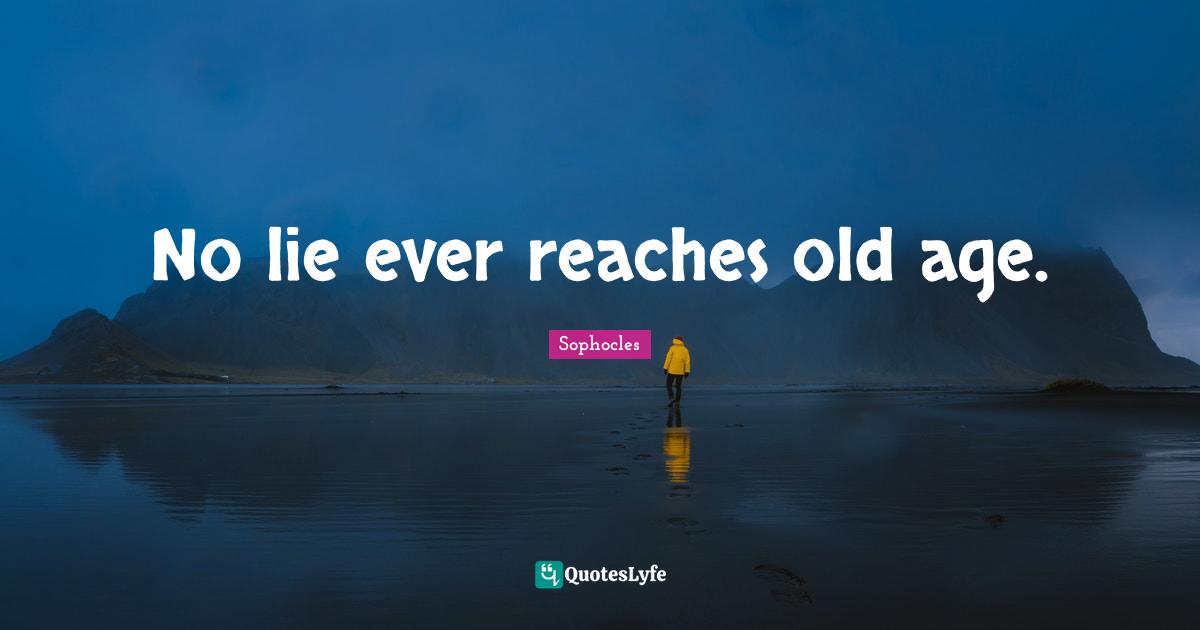 No lie ever reaches old age.