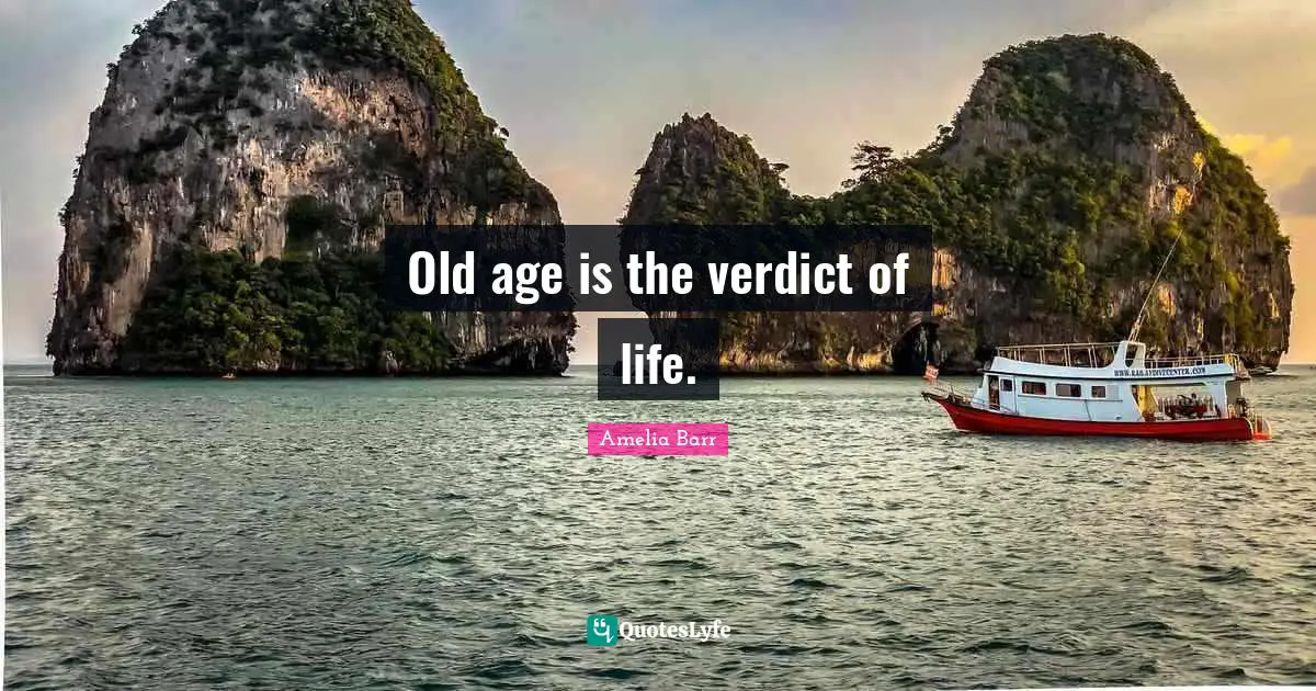 Amelia Barr Quotes: "Old age is the verdict of life."