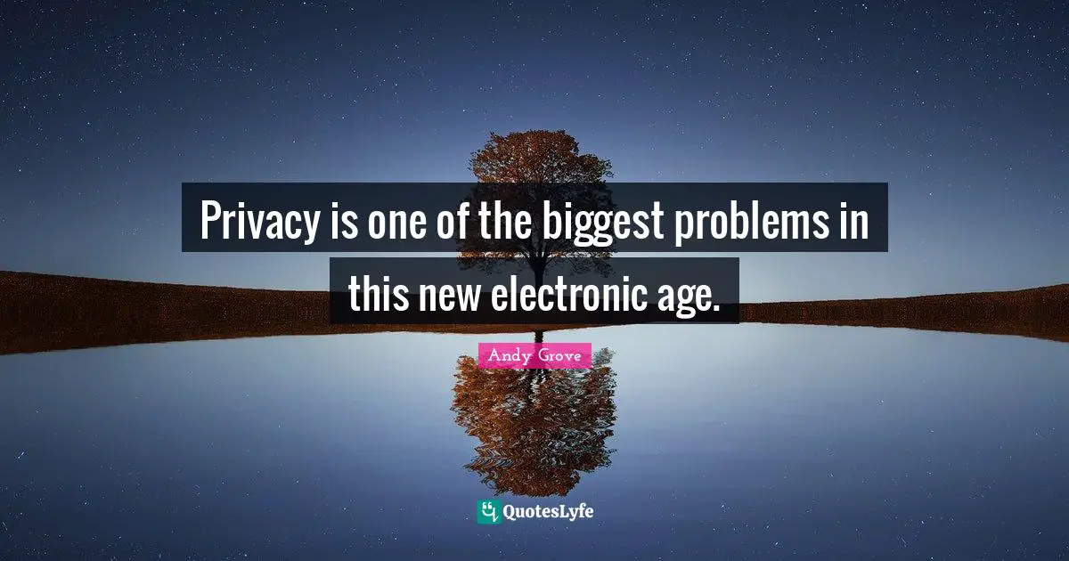 Privacy is one of the biggest problems in this new electronic age.