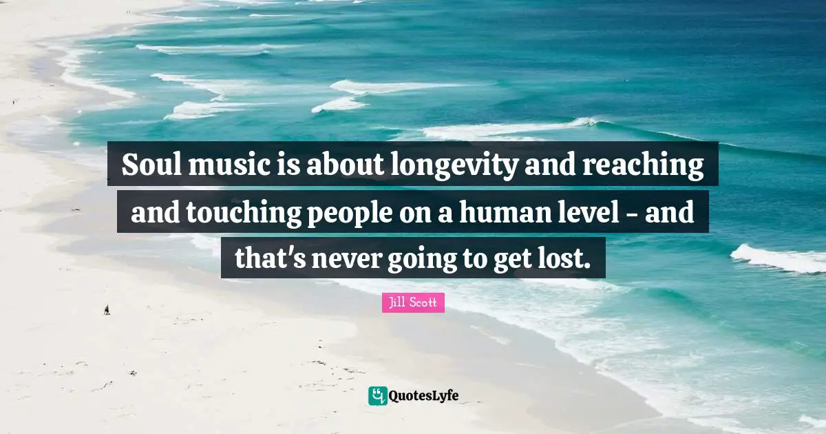Soul music is about longevity and reaching and touching people on a human level - and that's never going to get lost.