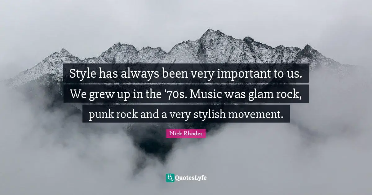 Nick Rhodes Quotes: "Style has always been very important to us. We grew up in the '70s. Music was glam rock, punk rock and a very stylish movement."