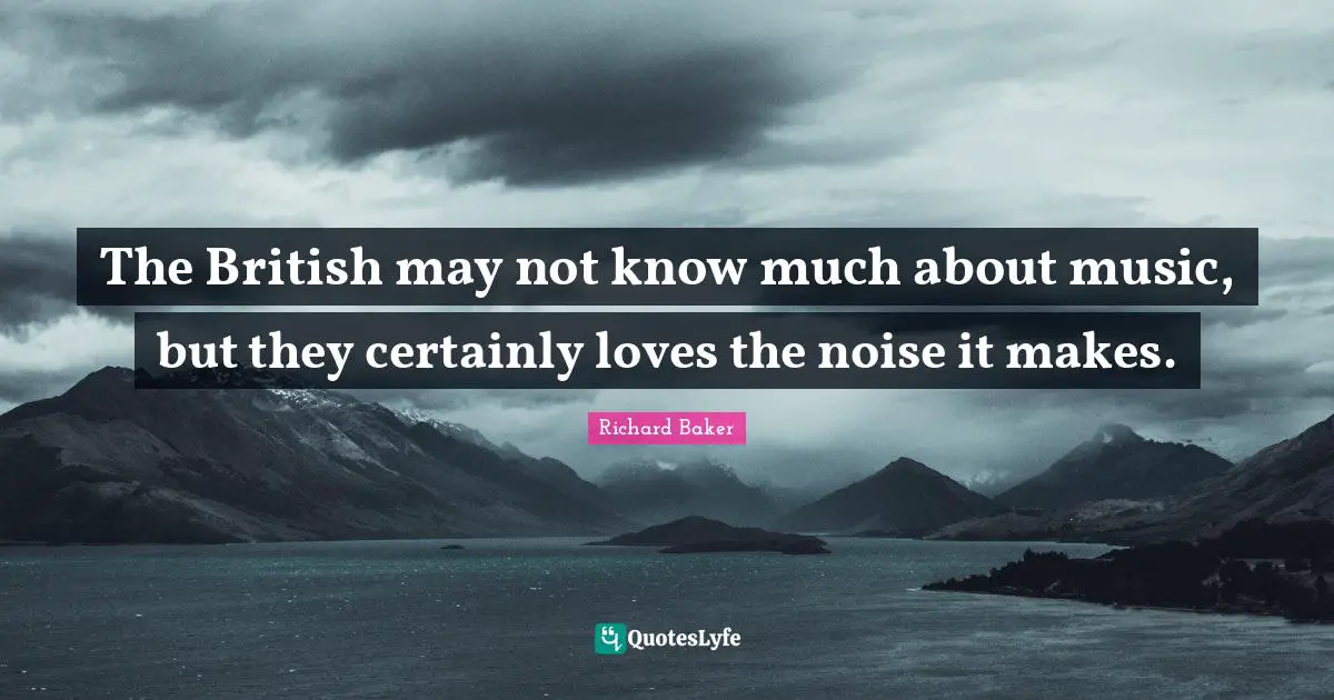The British may not know much about music, but they certainly loves the noise it makes.