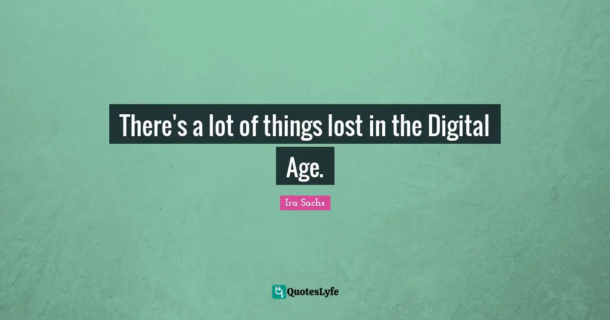 There's a lot of things lost in the Digital Age.