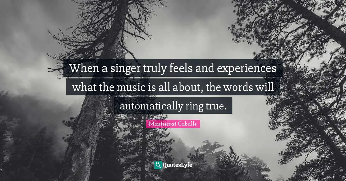 When a singer truly feels and experiences what the music is all about, the words will automatically ring true.