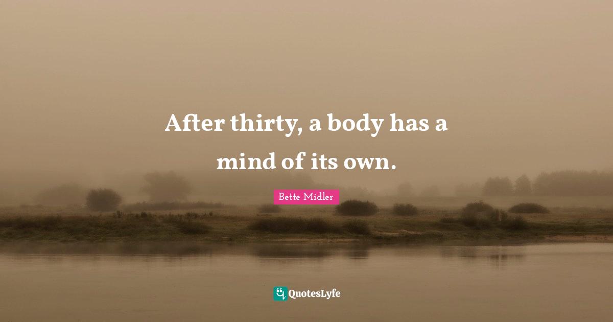 After thirty, a body has a mind of its own.