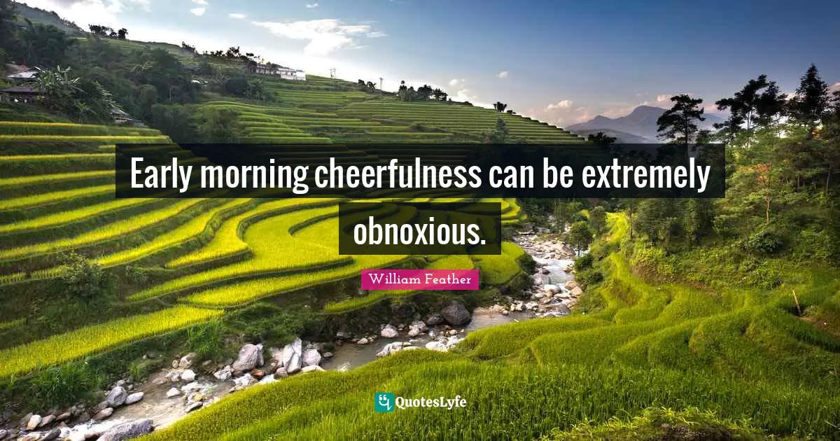William Feather Quotes: "Early morning cheerfulness can be extremely obnoxious."